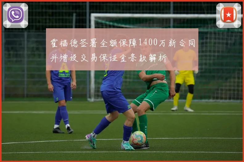 霍福德签署全额保障1400万新合同并增设交易保证金条款解析